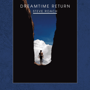 Dreamtime Return - 30th Anniversary Remastered Edition by Steve Roach
