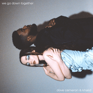 We Go Down Together (with Khalid) by Dove Cameron