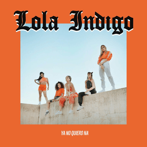 Ya No Quiero Ná by Lola Indigo