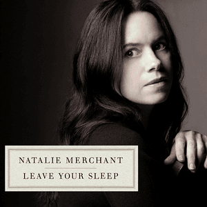 Leave Your Sleep by Natalie Merchant
