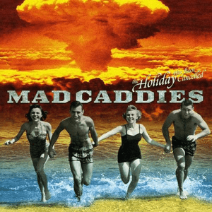 The Holiday Has Been Cancelled by Mad Caddies