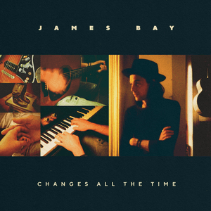 Changes All The Time by James Bay