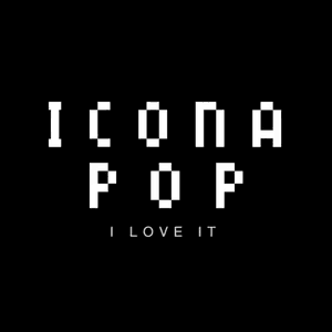 I Love It by Icona Pop