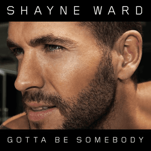 Gotta Be Somebody by Shayne Ward