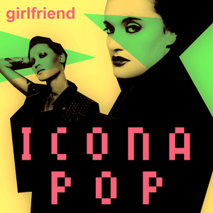 Girlfriend by Icona Pop