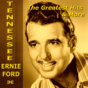 Tennessee Ernie Ford The Greatest Hits & More by Tennessee Ernie Ford