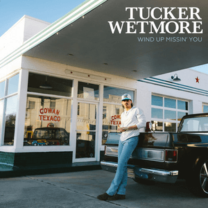 Wind Up Missin’ You by Tucker Wetmore
