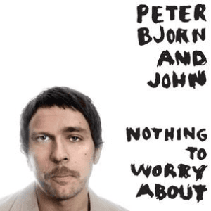 Nothing To Worry About by Peter Bjorn and John