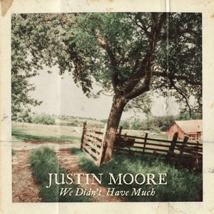 We Didn't Have Much by Justin Moore