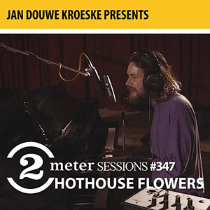 Jan Douwe Kroeske presents: 2 Meter Sessions #347- Hothouse Flowers by Hothouse Flowers
