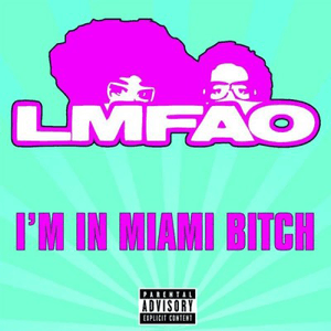 I'm in Miami Bitch by LMFAO