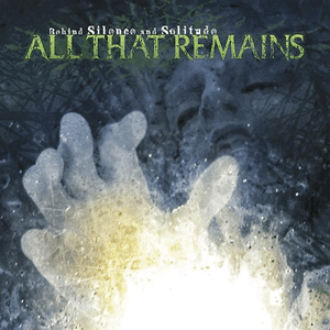 Behind Silence & Solitude by All That Remains