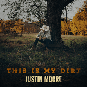 This Is My Dirt by Justin Moore