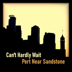 Can't Hardly Wait by Pert Near Sandstone