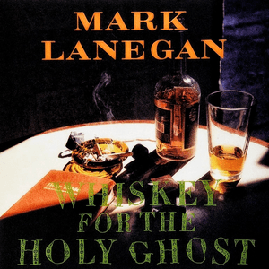 Whiskey for the Holy Ghost by Mark Lanegan