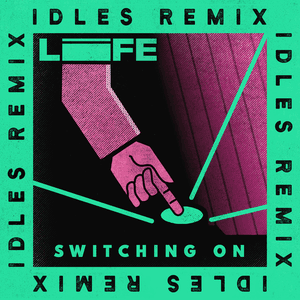 Switching On (IDLES Remix) by Life