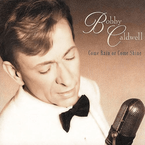 Come Rain Or Come Shine by Bobby Caldwell