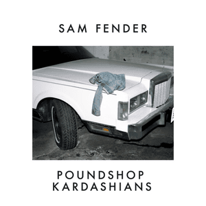 Poundshop Kardashians by Sam Fender