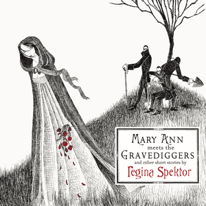 Mary Ann meets the Gravediggers and other short stories by regina spektor by Regina Spektor