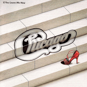If You Leave Me Now by Chicago