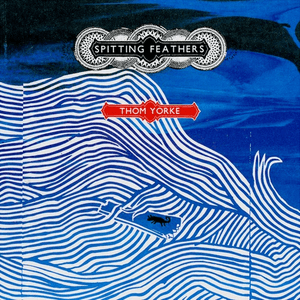 Spitting Feathers by Thom Yorke