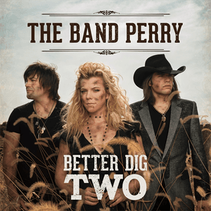 Better Dig Two by The Band Perry