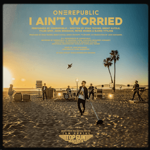 I Ain’t Worried (Music from the Motion Picture "Top Gun: Maverick") by OneRepublic