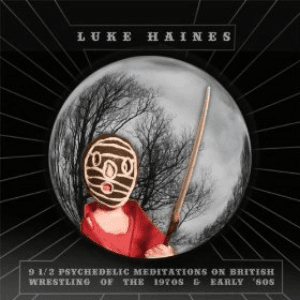 9 1/2 Psychedelic Meditations On British Wrestling Of The 1970's and early 1980's by Luke Haines