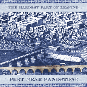The Hardest Part of Leaving by Pert Near Sandstone
