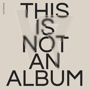 THIS IS NOT AN ALBUM by Victor Ruiz