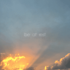 Be at Rest by Thomas James White