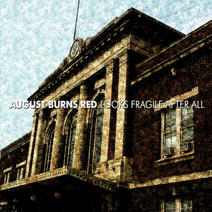 Looks Fragile After All by August Burns Red
