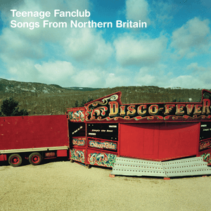 Songs From Northern Britain (Remastered) by Teenage Fanclub