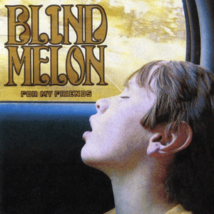 For My Friends by Blind Melon