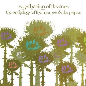 A Gathering Of Flowers: The Anthology Of The Mamas & The Papas by The Mamas & the Papas
