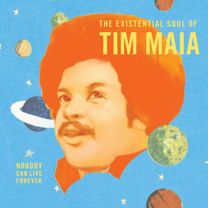 World Psychedelic Classics 4: Nobody Can Live Forever: The Existential Soul of Tim Maia by Tim Maia