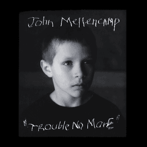 Trouble No More by John Mellencamp