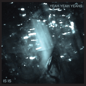 Is Is by Yeah Yeah Yeahs