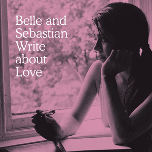 Write About Love by Belle and Sebastian
