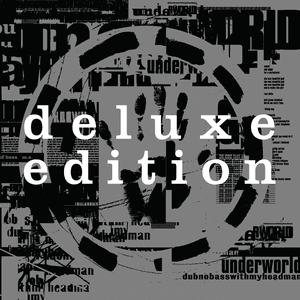 Dubnobasswithmyheadman (Deluxe / 20th Anniversary Edition) by Underworld