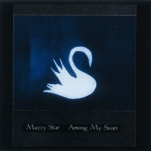 Among My Swan by Mazzy Star