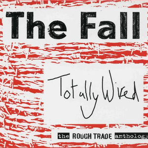Totally Wired - The Rough Trade Anthology by The Fall