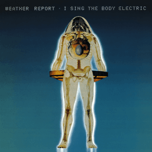 I Sing the Body Electric by Weather Report