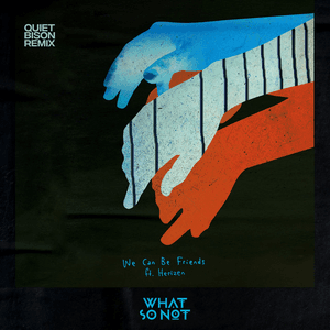 We Can Be Friends (Quiet Bison Remix) by What So Not