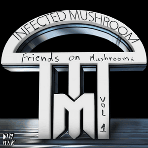 Friends On Mushrooms, Vol. 1 by Infected Mushroom