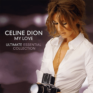 My Love Ultimate Essential Collection by Céline Dion