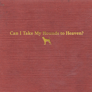 Can I Take My Hounds to Heaven? by Tyler Childers