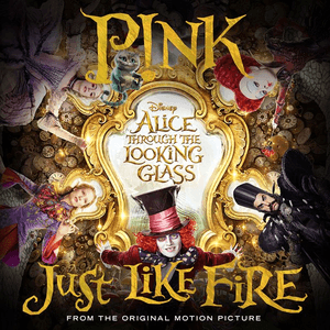 Just Like Fire (From the Original Motion Picture "Alice Through The Looking Glass") by P!nk