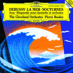 Debussy: Nocturnes; Première Rhapsodie; Jeux; La Mer by The Cleveland Orchestra