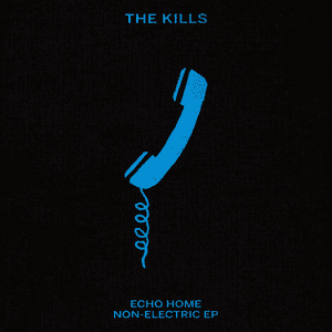 Echo Home - Non-Electric EP by The Kills